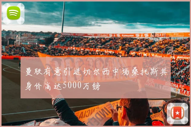曼联有意引进切尔西中场桑托斯其身价高达5000万镑